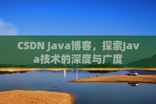 CSDN Java博客，探索Java技术的深度与广度